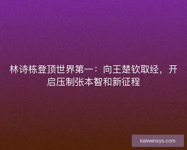 林诗栋登顶世界第一：向王楚钦取经，开启压制张本智和新征程
